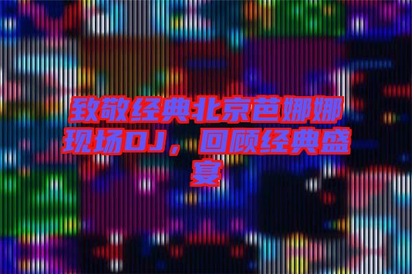 致敬經(jīng)典北京芭娜娜現(xiàn)場(chǎng)DJ，回顧經(jīng)典盛宴