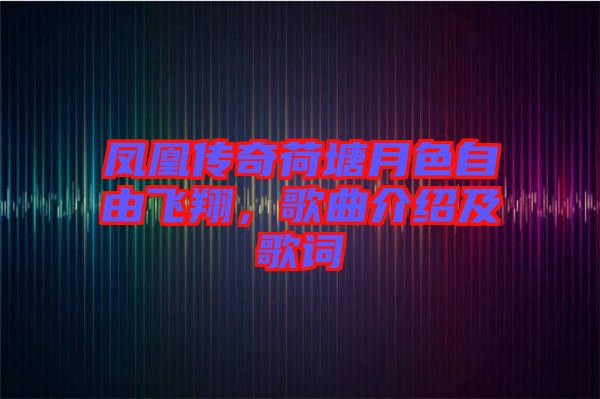 鳳凰傳奇荷塘月色自由飛翔，歌曲介紹及歌詞