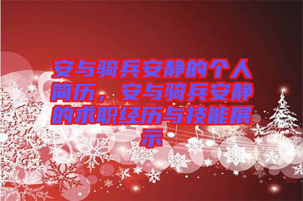 安與騎兵安靜的個(gè)人簡(jiǎn)歷，安與騎兵安靜的求職經(jīng)歷與技能展示
