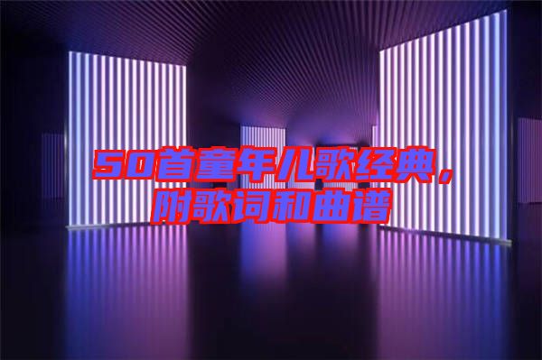 50首童年兒歌經(jīng)典，附歌詞和曲譜