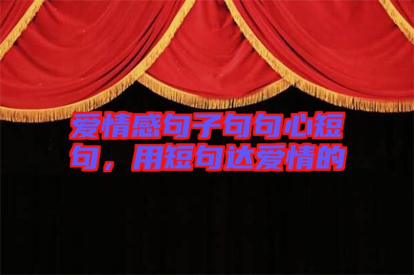 愛情感句子句句心短句，用短句達(dá)愛情的