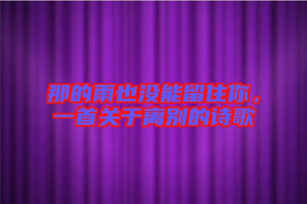那的雨也沒(méi)能留住你，一首關(guān)于離別的詩(shī)歌