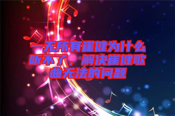 一無所有崔健為什么聽不了，解決崔健歌曲無法的問題
