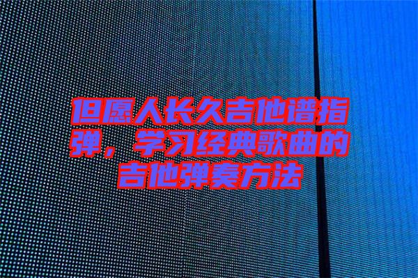 但愿人長久吉他譜指彈，學(xué)習(xí)經(jīng)典歌曲的吉他彈奏方法