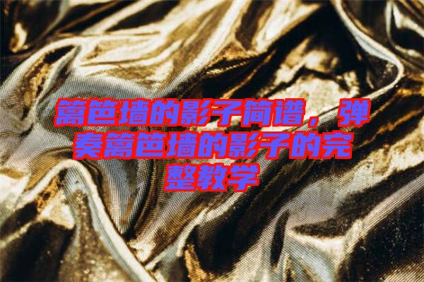 籬笆墻的影子簡(jiǎn)譜，彈奏籬笆墻的影子的完整教學(xué)