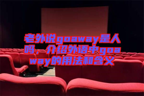 老外說goaway是人嗎，介紹外語中goaway的用法和含義