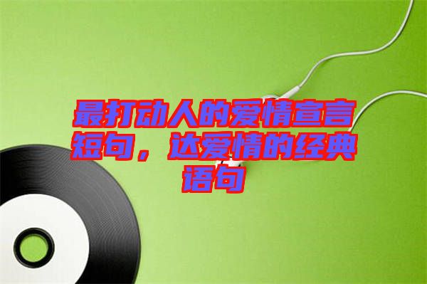 最打動人的愛情宣言短句，達愛情的經(jīng)典語句
