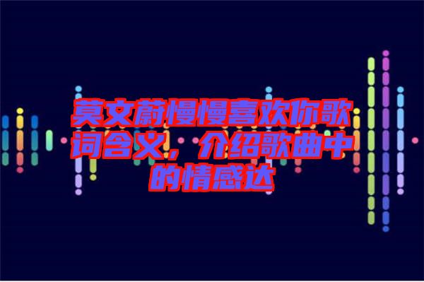 莫文蔚慢慢喜歡你歌詞含義，介紹歌曲中的情感達(dá)