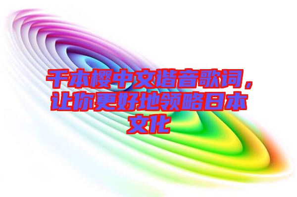 千本櫻中文諧音歌詞，讓你更好地領(lǐng)略日本文化