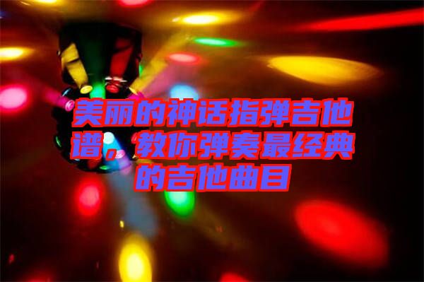 美麗的神話指彈吉他譜，教你彈奏最經(jīng)典的吉他曲目