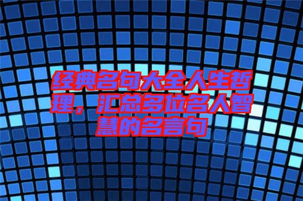 經(jīng)典名句大全人生哲理，匯總多位名人智慧的名言句