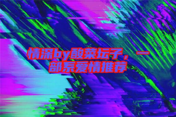 情深by酸菜壇子，一部系愛(ài)情推薦