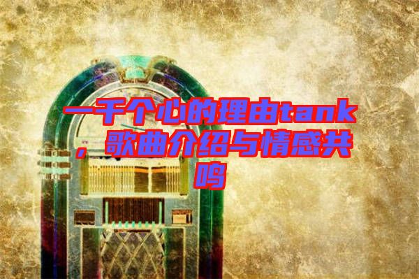一千個(gè)心的理由tank，歌曲介紹與情感共鳴