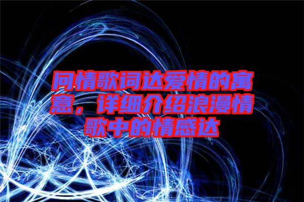 問情歌詞達愛情的寓意，詳細(xì)介紹浪漫情歌中的情感達