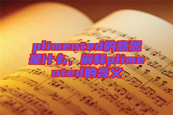 plimented的意思是什么，解釋plimented的含義
