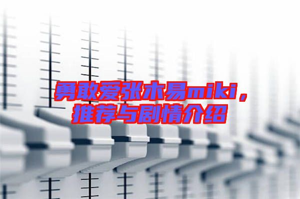勇敢愛(ài)張木易miki，推薦與劇情介紹