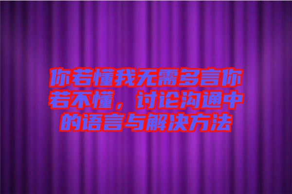 你若懂我無(wú)需多言你若不懂，討論溝通中的語(yǔ)言與解決方法