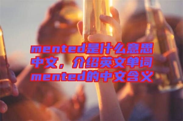 mented是什么意思中文，介紹英文單詞mented的中文含義