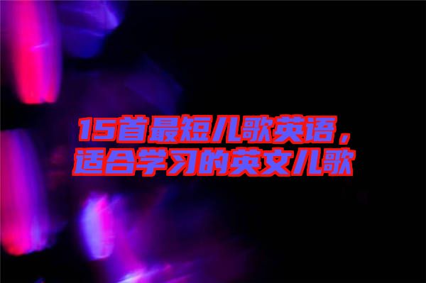 15首最短兒歌英語，適合學(xué)習(xí)的英文兒歌