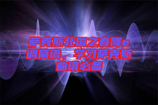薩克斯北國之春降e調(diào)簡譜，學(xué)習(xí)薩克斯曲譜必備