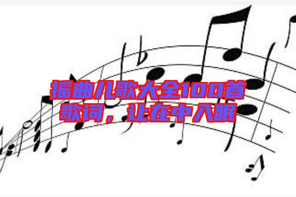 搖曲兒歌大全100首歌詞，讓在中入眠