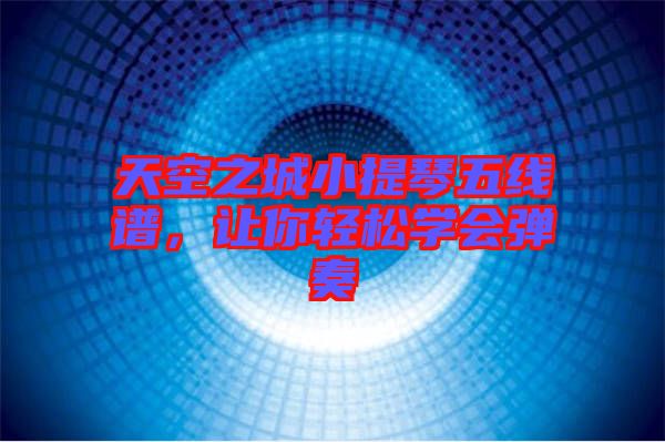 天空之城小提琴五線譜，讓你輕松學(xué)會彈奏