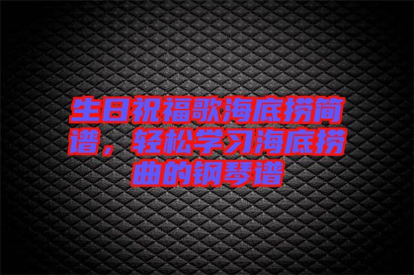 生日祝福歌海底撈簡譜，輕松學(xué)習(xí)海底撈曲的鋼琴譜
