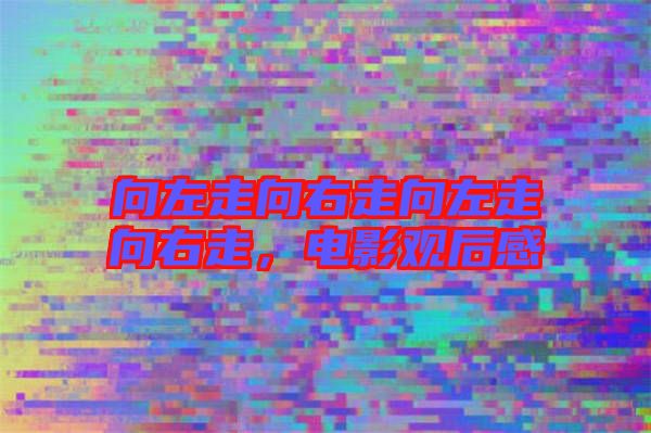 向左走向右走向左走向右走，電影觀后感