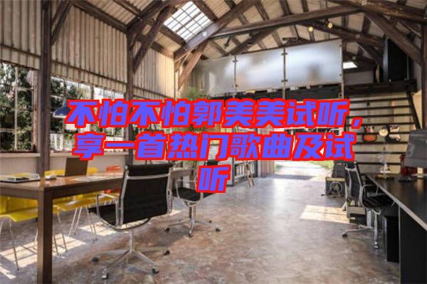 不怕不怕郭美美試聽，享一首熱門歌曲及試聽