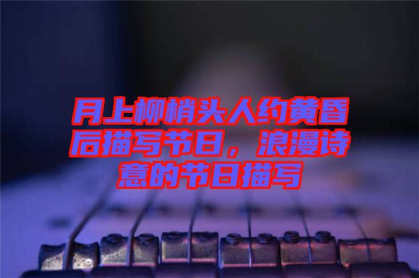 月上柳梢頭人約黃昏后描寫節(jié)日，浪漫詩意的節(jié)日描寫