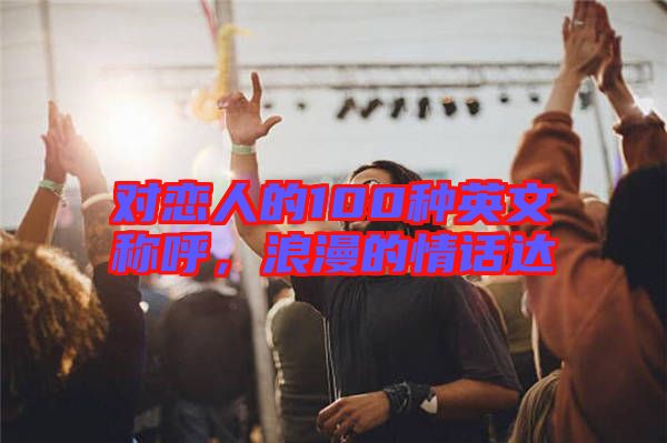 對戀人的100種英文稱呼，浪漫的情話達(dá)