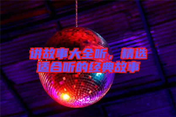 講故事大全聽，精選適合聽的經典故事