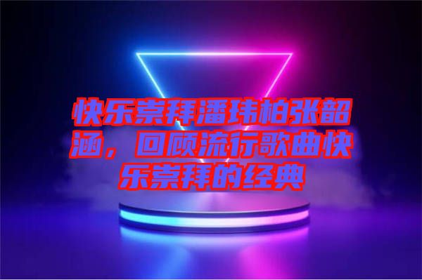 快樂(lè)崇拜潘瑋柏張韶涵，回顧流行歌曲快樂(lè)崇拜的經(jīng)典