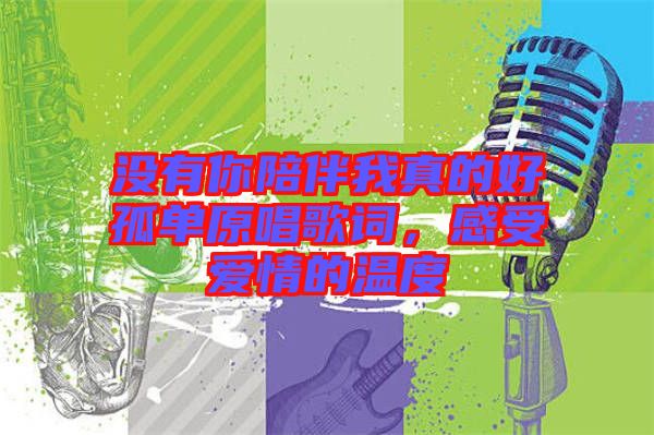 沒有你陪伴我真的好孤單原唱歌詞，感受愛情的溫度