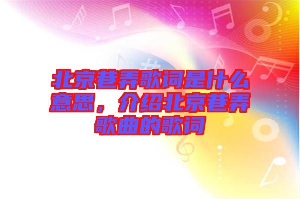 北京巷弄歌詞是什么意思，介紹北京巷弄歌曲的歌詞