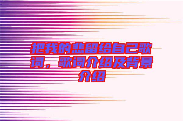把我的悲留給自己歌詞，歌詞介紹及背景介紹