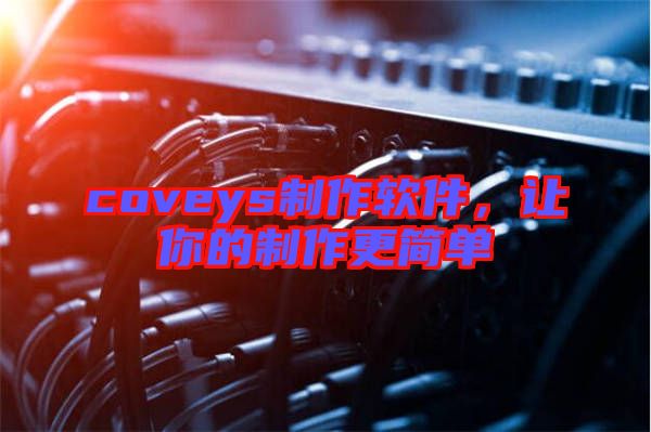coveys制作軟件，讓你的制作更簡單