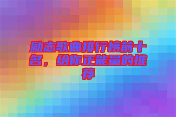勵(lì)志歌曲排行榜前十名，給你正能量的推薦