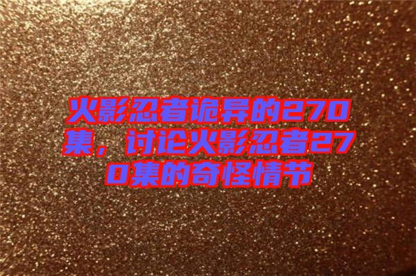火影忍者詭異的270集，討論火影忍者270集的奇怪情節(jié)