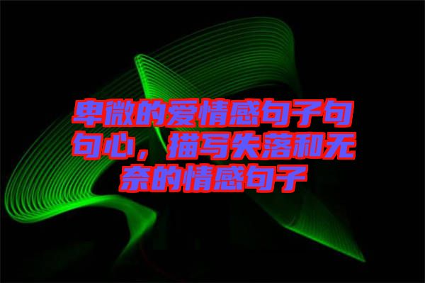 卑微的愛情感句子句句心，描寫失落和無奈的情感句子