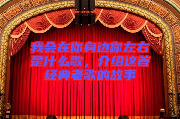 我會在你身邊你左右是什么歌，介紹這首經(jīng)典老歌的故事