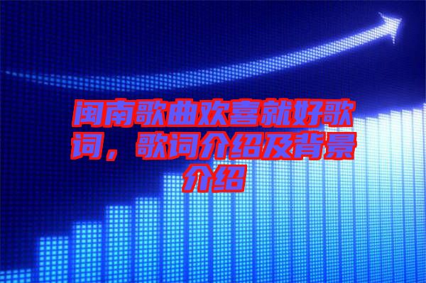 閩南歌曲歡喜就好歌詞，歌詞介紹及背景介紹