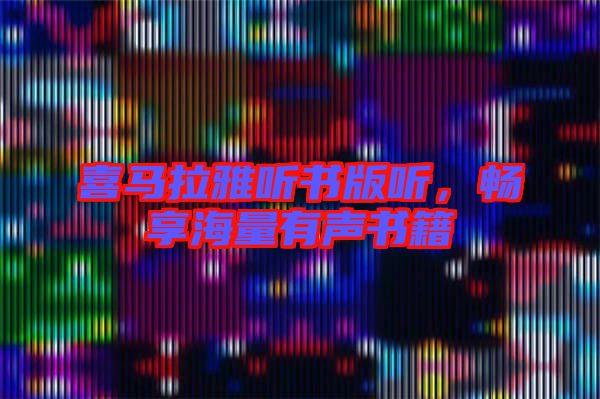 喜馬拉雅聽書版聽，暢享海量有聲書籍