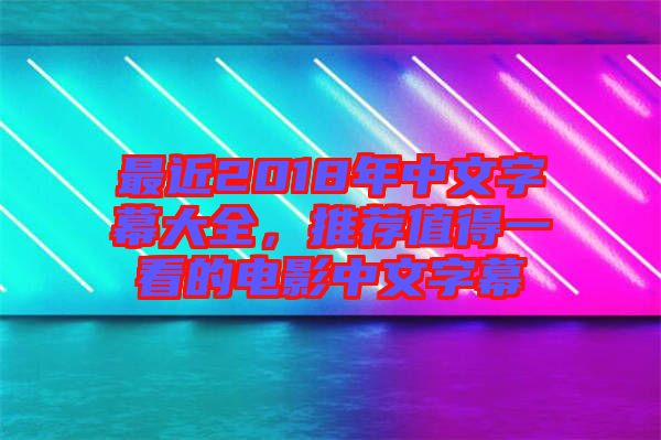 最近2018年中文字幕大全，推薦值得一看的電影中文字幕