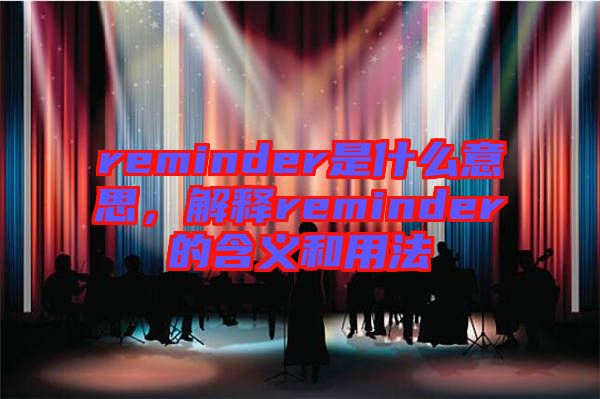 reminder是什么意思，解釋reminder的含義和用法
