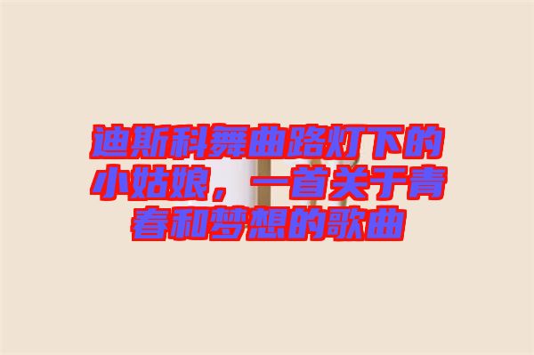 迪斯科舞曲路燈下的小姑娘，一首關(guān)于青春和夢(mèng)想的歌曲