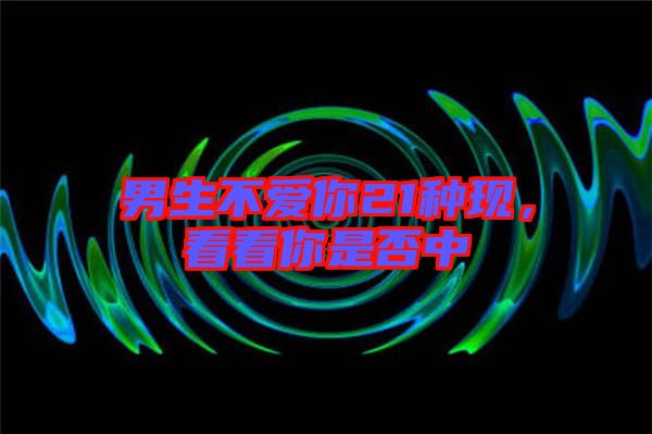 男生不愛你21種現(xiàn)，看看你是否中