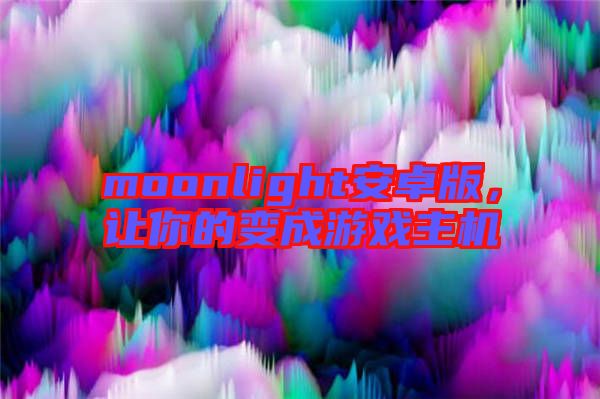 moonlight安卓版，讓你的變成游戲主機