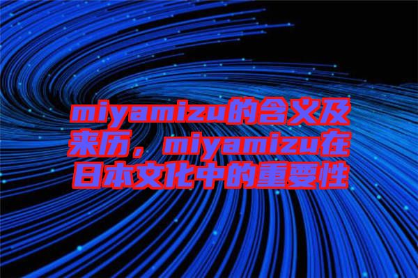 miyamizu的含義及來歷，miyamizu在日本文化中的重要性