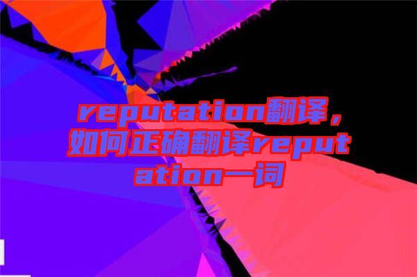 reputation翻譯，如何正確翻譯reputation一詞
